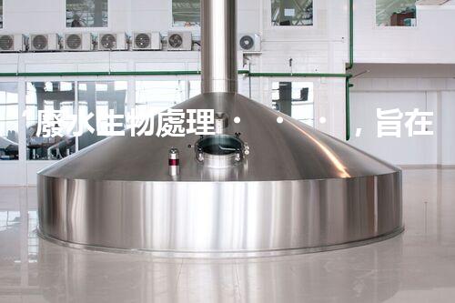 “廢水生物處理，旨在凈化水源，守護碧水藍天”